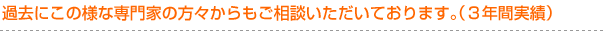 過去にこの様な専門家の方々からもご相談いただいております。（３年間実績）