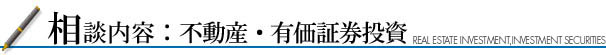 相談内容：不動産・有価証券投資