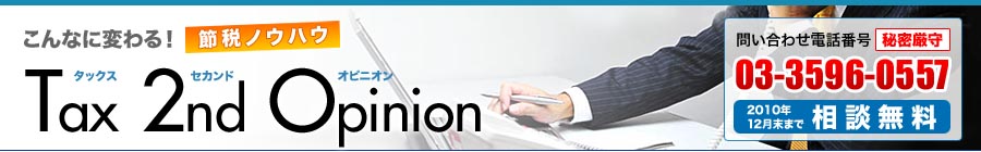 こんなに変わる!!節税ノウハウ Tax 2nd opinion 問い合わせ電話番号 03-3596-0557